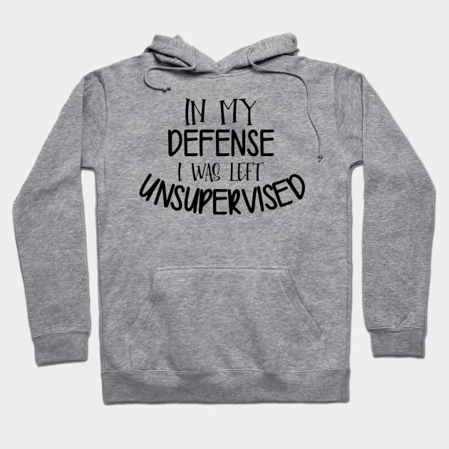 In My Defense I Was Left Unsupervised Hoodie by PeppermintClover